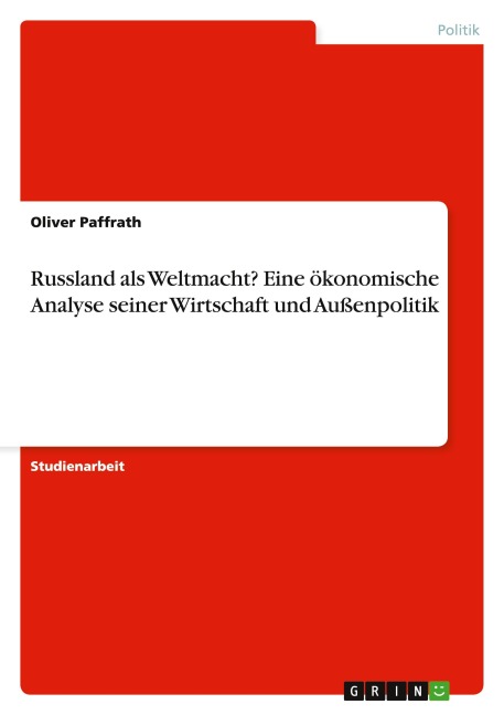 Russland als Weltmacht? Eine ökonomische Analyse seiner Wirtschaft und Außenpolitik - Oliver Paffrath
