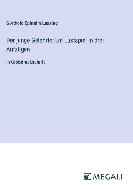 Der junge Gelehrte; Ein Lustspiel in drei Aufzügen - Gotthold Ephraim Lessing
