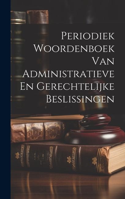 Periodiek Woordenboek Van Administratieve En Gerechtelijke Beslissingen - Anonymous