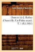 Cover-Bild zum Titel 'Oeuvres de J. Barbey d'Aurevilly Un Prêtre Marié. T. 1 (Éd.1881)' von 'Jules Barbey D'Aurevilly'