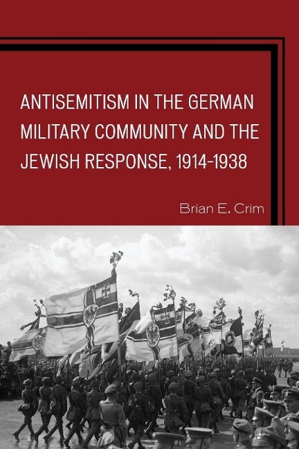 Antisemitism in the German Military Community and the Jewish Response, 1914-1938 - Brian E Crim