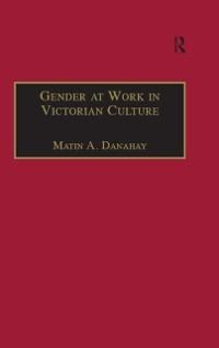 Gender at Work in Victorian Culture - Martin A. Danahay