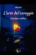 L'Arte del Coraggio: Il primo violino - Matteo Belgio Belgiovane