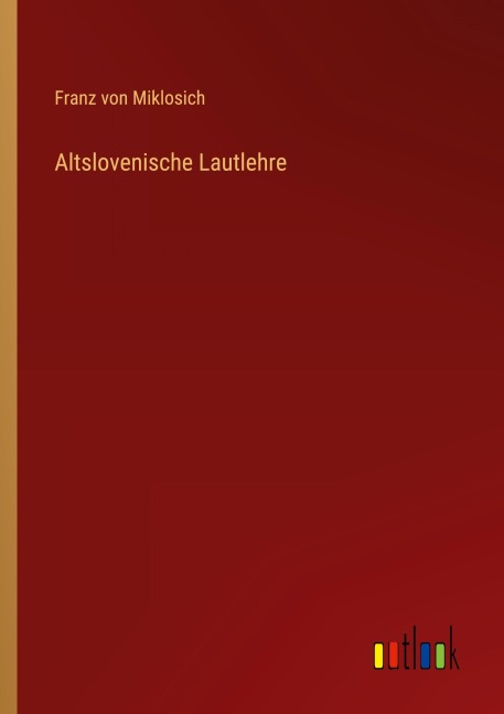 Altslovenische Lautlehre - Franz Von Miklosich