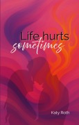 Cover-Bild zum Titel 'Life hurts sometimes' von 'Katy Roth'
