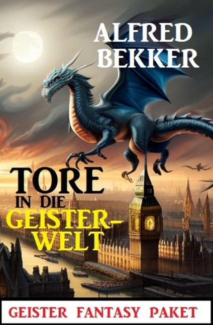 Tore in die Geisterwelt: Geister Fantasy Paket - Alfred Bekker