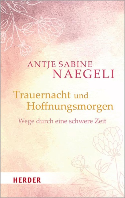 Trauernacht und Hoffnungsmorgen - Antje Sabine Naegeli