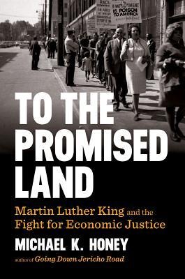 To the Promised Land: Martin Luther King and the Fight for Economic Justice - Michael K. Honey
