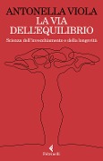 La via dell'equilibrio. Scienza dell'invecchiamento e della longevità - Antonella Viola