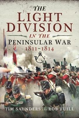 The Light Division in the Peninsular War, 1811-1814 - Tim Saunders, Rob Yuill