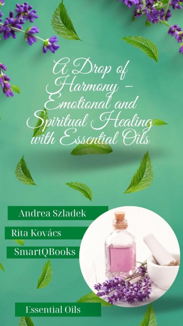 A Drop of Harmony - Emotional and Spiritual Healing with Essential Oils - Andrea Szladek, Rita Kovács