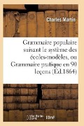 Cover-Bild zum Titel 'Grammaire Populaire Suivant Le Système Des Écoles-Modèles' von 'Martin-C'