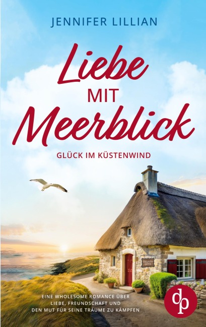 Liebe mit Meerblick | Eine Wholesome Romance über Liebe, Freundschaft und den Mut für seine Träume zu kämpfen - Jennifer Lillian