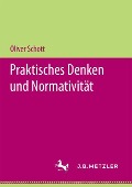 Praktisches Denken und Normativität - Oliver Schott