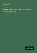 Das Verhältnis der Moral zur Religion bei Melanchthon - Paul Kirmss