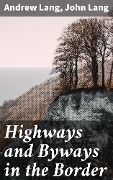Highways and Byways in the Border - Andrew Lang, John Lang