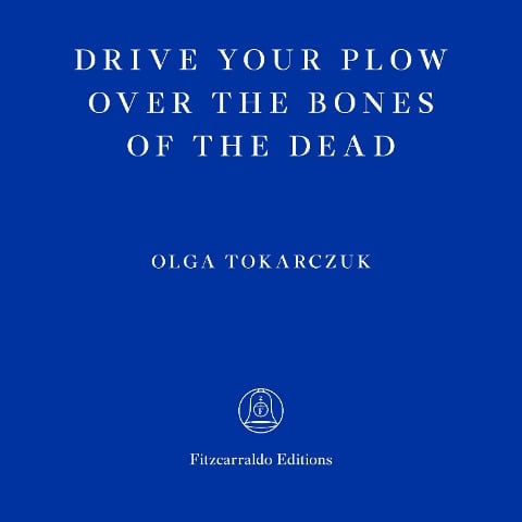 Drive Your Plow Over the Bones of the Dead - Olga Tokarczuk