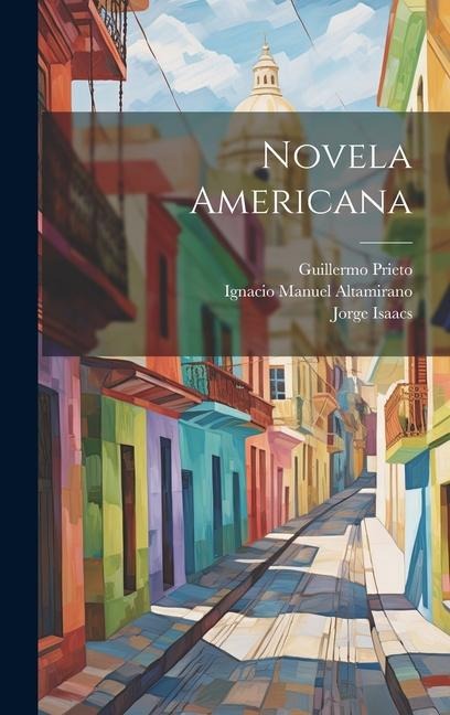 Novela Americana - José María Vergara Y. Vergara, Guillermo Prieto, Jorge Isaacs