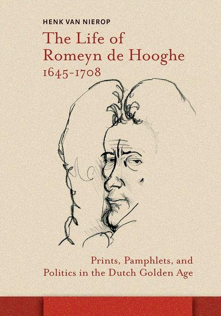 The Life of Romeyn de Hooghe 1645-1708 - Henk Van Nierop
