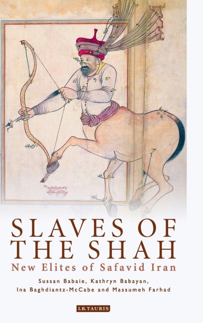 Slaves of the Shah - Sussan Babaie, Kathryn Babayan, Ina Baghdiantz-Maccabe
