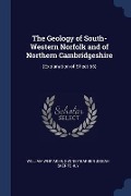 The Geology of South-Western Norfolk and of Northern Cambridgeshire: (Explanation of Sheet 65) - William Whitaker, Sydney Barber Josiah Skertchly
