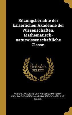 Sitzungsberichte Der Kaiserlichen Akademie Der Wissenschaften. Mathematisch-Naturwissenschaftliche Classe. - 