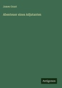 Cover-Bild zum Titel 'Abenteuer eines Adjutanten' von 'James Grant'