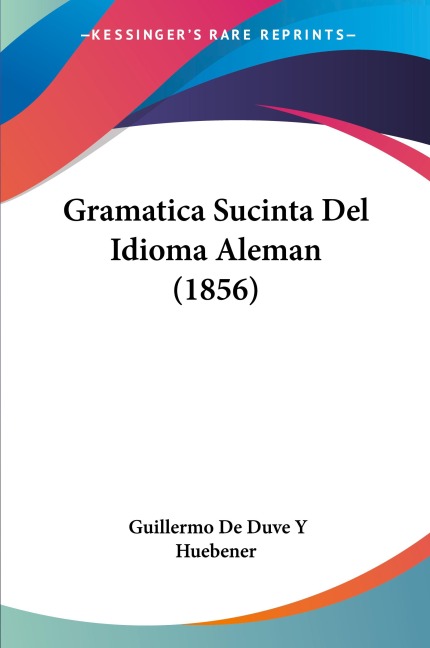 Gramatica Sucinta Del Idioma Aleman (1856) - Guillermo de Duve Y Huebener