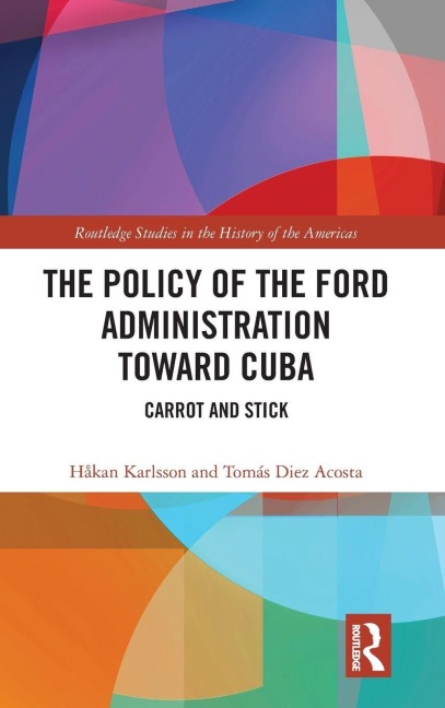 The Policy of the Ford Administration Toward Cuba - Håkan Karlsson, Tomás Diez Acosta