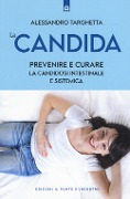 La candida. Prevenire e curare la candidosi intestinale e sistemica - Alessandro Targhetta