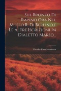 Cover-Bild zum Titel 'Sul Bronzo Di Rapino Ora Nel Museo R. Di Berlino, e Le Altre Iscrizioni In Dialetto Marso...' von 'Theodor Ernst Mommsen'