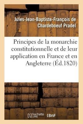 Des Principes de la Monarchie Constitutionnelle Et de Leur Application En France Et En Angleterre - Jules-Jean-Baptiste-François de Chardeboeuf Pradel