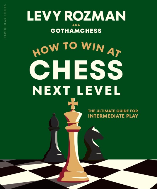 How to Win at Chess, Next Level - Levy Rozman, GothamChess