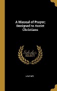 A Manual of Prayer; Designed to Assist Christians - A. Barnes