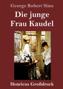 Cover-Bild zum Titel 'Die junge Frau Kaudel (Großdruck)' von 'George Robert Sims'