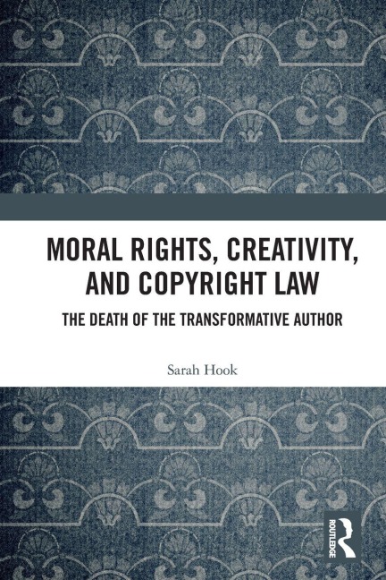 Moral Rights, Creativity, and Copyright Law - Sarah Hook