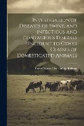 Investigation of Diseases of Swine, and Infectious and Contagious Diseases Incident to Other Classes of Domesticated Animals - 