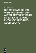 Cover-Bild zum Titel 'Die messianischen Weissagungen des Alten Testaments in ihrer Entstehung, Entwicklung und Ausbildung' von 'J. J. Stähelin'