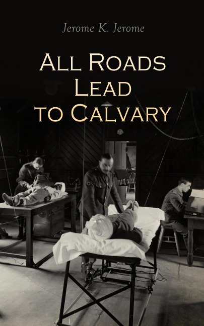 All Roads Lead to Calvary - Jerome K. Jerome
