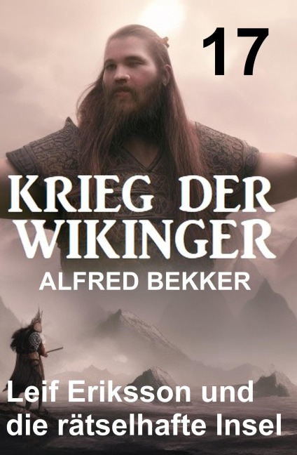 Leif Eriksson und die rätselhafte Insel: Krieg der Wikinger 17 - Alfred Bekker