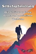 Selbstoptimierung: Dein Schlüssel zu Erfolg, Balance und persönlichem Wachstum - Nora Heller