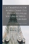 La Chartreuse De Notre-dame-des Prés A Neuville Sous Montreuil-sur-mer - 