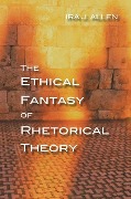 Cover-Bild zum Titel 'The Ethical Fantasy of Rhetorical Theory' von 'Ira Allen'