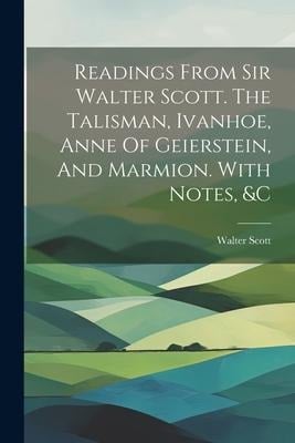 Readings From Sir Walter Scott. The Talisman, Ivanhoe, Anne Of Geierstein, And Marmion. With Notes, &c - 