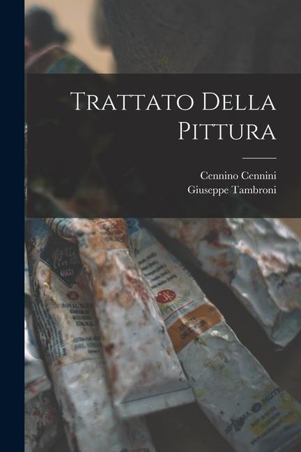 Trattato Della Pittura - Cennino Cennini, Giuseppe Tambroni
