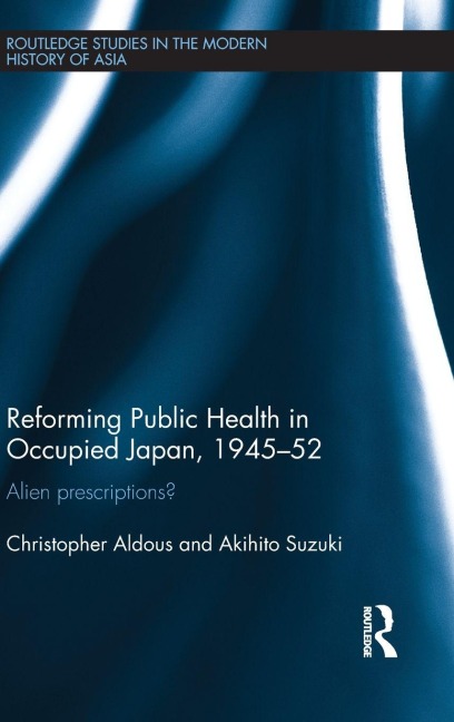 Reforming Public Health in Occupied Japan, 1945-52 - Christopher Aldous, Akihito Suzuki