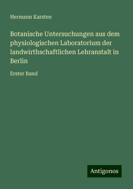 Botanische Untersuchungen aus dem physiologischen Laboratorium der landwirthschaftlichen Lehranstalt in Berlin - Hermann Karsten