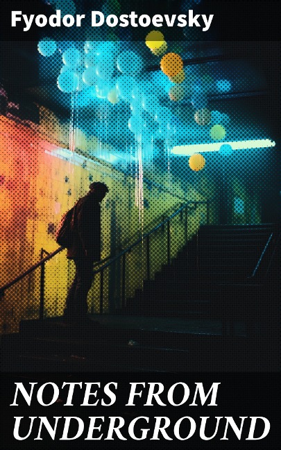 NOTES FROM UNDERGROUND - Fyodor Dostoevsky