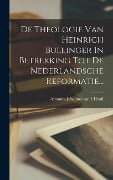 Cover-Bild zum Titel 'De Theologie Van Heinrich Bullinger In Betrekking Tot De Nederlandsche Reformatie...' von ''