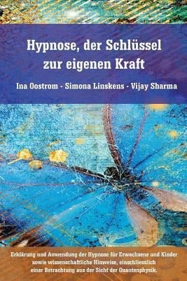 Hypnose, der Schlüssel zur eigenen Kraft - Simona Linskens, Vijay Sharma, Ina Oostrom